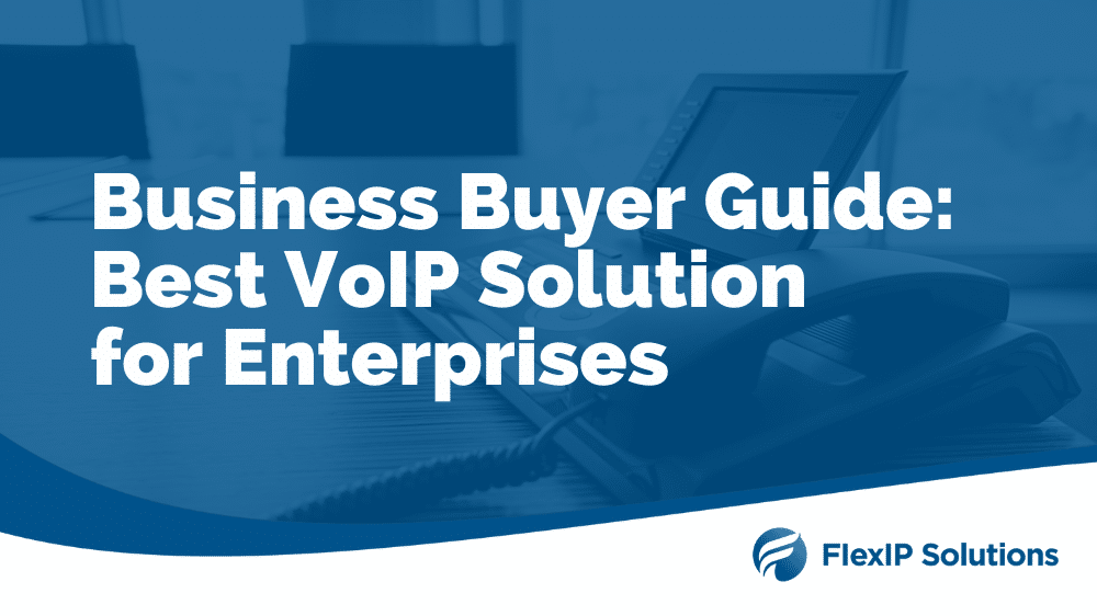 Business Buyer Guide: Best VoIP Solution for Enterprises